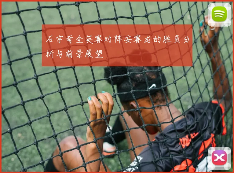 石宇奇全英赛对阵安赛龙的胜负分析与前景展望